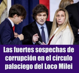 Las fuertes sospechas de corrupción en el círculo palaciego del Loco Milei Las fuertes sospechas de corrupción en el círculo palaciego del Loco Milei
