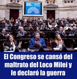 El Congreso se cansó del maltrato del Loco Milei y le declaró la guerra El Congreso se cansó del maltrato del Loco Milei y le declaró la guerra