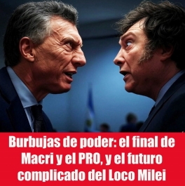 Burbujas de poder: el final de Macri y el PRO, y el futuro complicado del Loco Milei Burbujas de poder: el final de Macri y el PRO, y el futuro complicado del Loco Milei