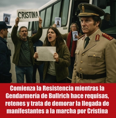 Comienza la Resistencia mientras la Gendarmería de Bullrich hace requisas, retenes y trata de demorar la llegada de manifestantes a la marcha por Cristina