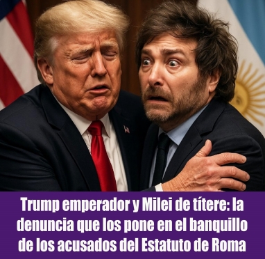 Trump emperador y Milei de títere: la denuncia que los pone en el banquillo de los acusados del Estatuto de Roma